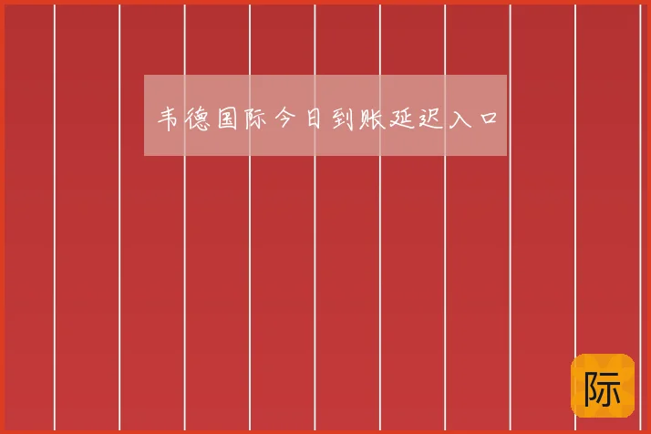 韦德国际今日到账延迟入口